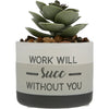 Work Will Succ Without You Artifical Potted Plant