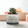 Work Will Succ Without You Artifical Potted Plant