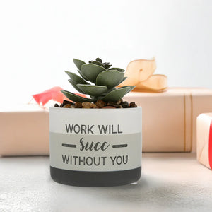 Work Will Succ Without You Artifical Potted Plant