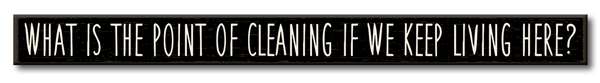 What is the Point of Cleaning if We Keep Living Here Skinny Sign